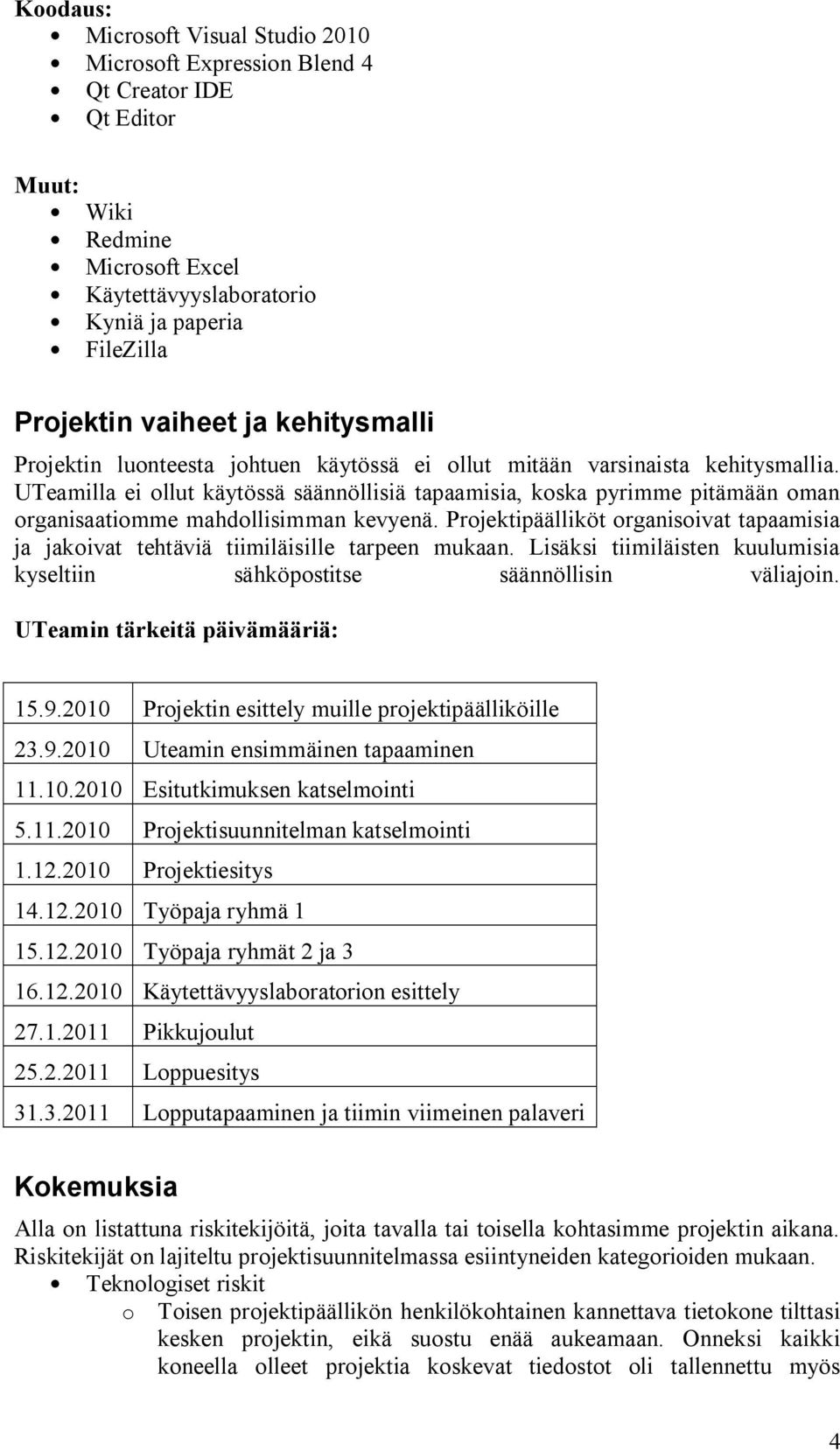 UTeamilla ei ollut käytössä säännöllisiä tapaamisia, koska pyrimme pitämään oman organisaatiomme mahdollisimman kevyenä.