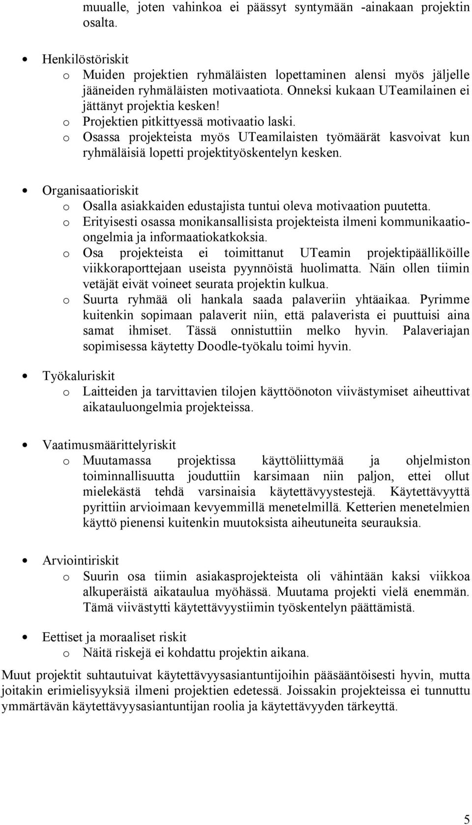 o Osassa projekteista myös UTeamilaisten työmäärät kasvoivat kun ryhmäläisiä lopetti projektityöskentelyn kesken. Organisaatioriskit o Osalla asiakkaiden edustajista tuntui oleva motivaation puutetta.