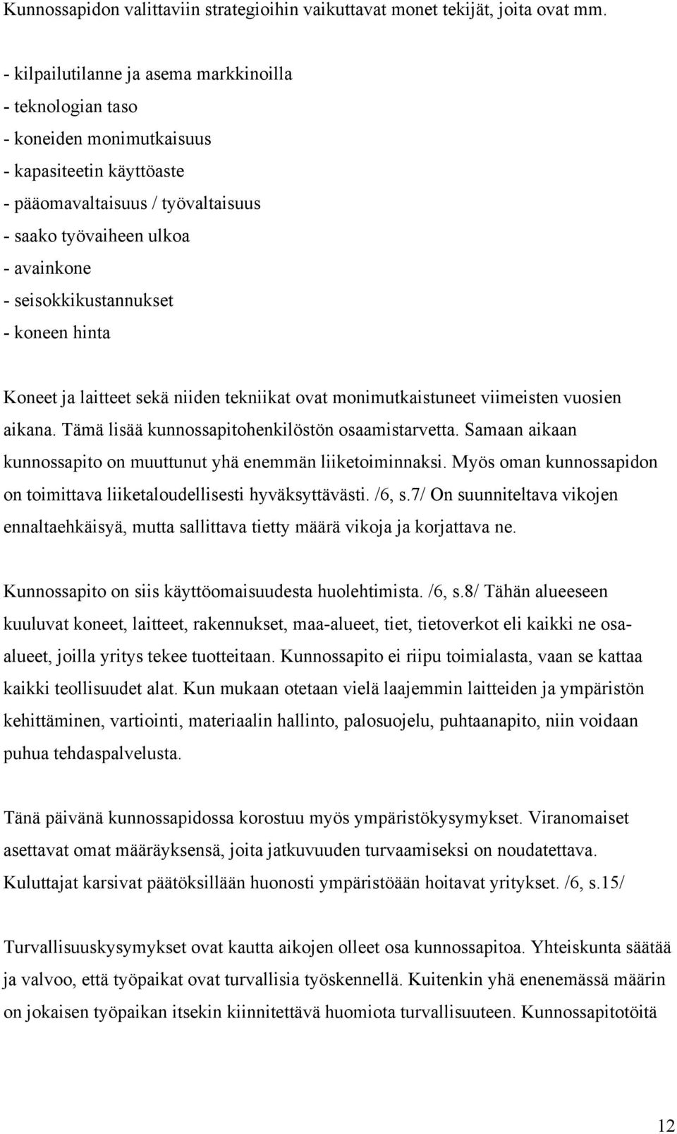 seisokkikustannukset - koneen hinta Koneet ja laitteet sekä niiden tekniikat ovat monimutkaistuneet viimeisten vuosien aikana. Tämä lisää kunnossapitohenkilöstön osaamistarvetta.