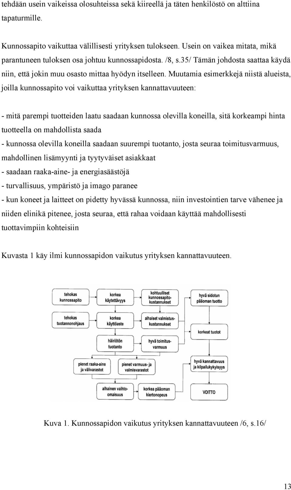 Muutamia esimerkkejä niistä alueista, joilla kunnossapito voi vaikuttaa yrityksen kannattavuuteen: - mitä parempi tuotteiden laatu saadaan kunnossa olevilla koneilla, sitä korkeampi hinta tuotteella