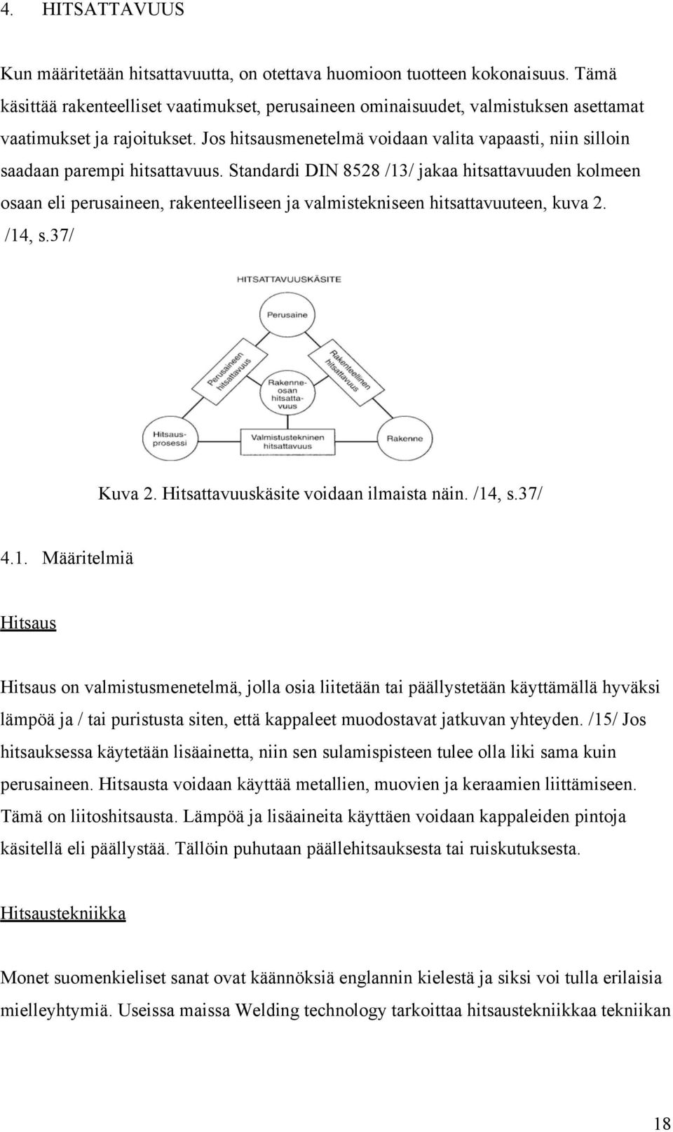 Jos hitsausmenetelmä voidaan valita vapaasti, niin silloin saadaan parempi hitsattavuus.