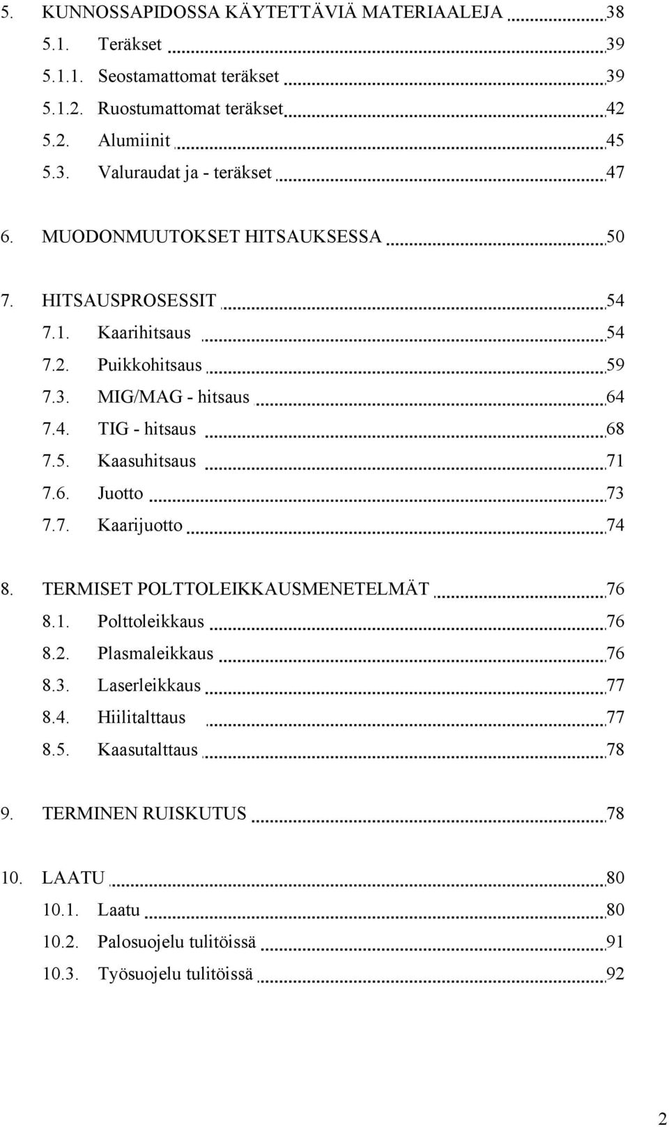 6. Juotto 73 7.7. Kaarijuotto 74 8. TERMISET POLTTOLEIKKAUSMENETELMÄT 76 8.1. Polttoleikkaus 76 8.2. Plasmaleikkaus 76 8.3. Laserleikkaus 77 8.4. Hiilitalttaus 77 8.