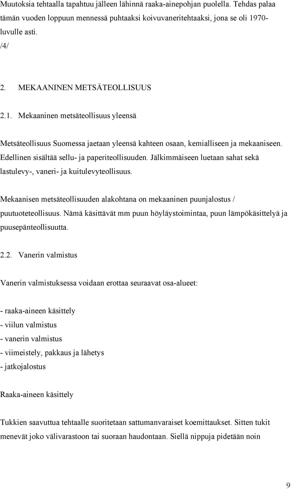 Jälkimmäiseen luetaan sahat sekä lastulevy-, vaneri- ja kuitulevyteollisuus. Mekaanisen metsäteollisuuden alakohtana on mekaaninen puunjalostus / puutuoteteollisuus.