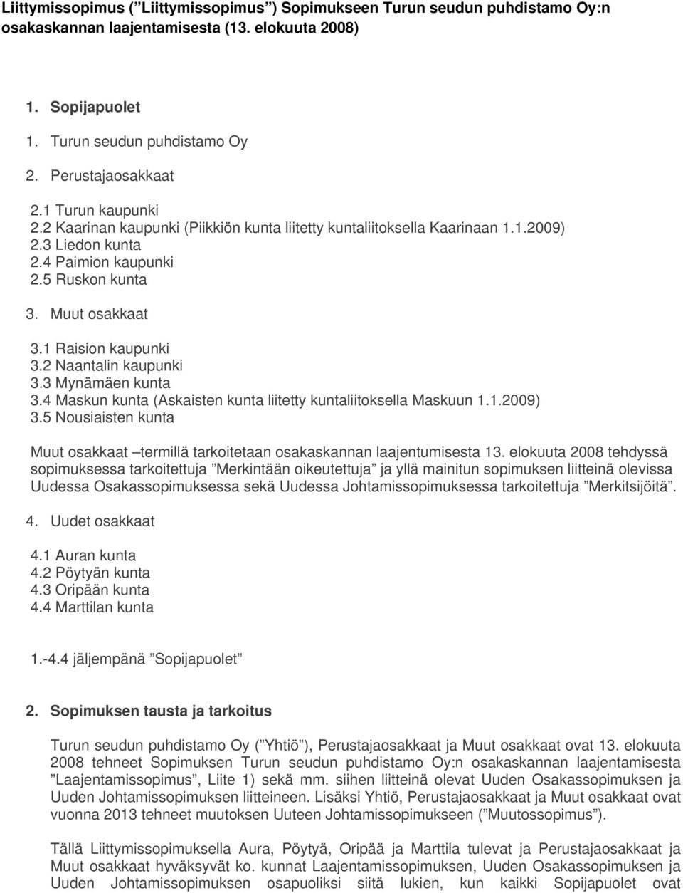 2 Naantalin kaupunki 3.3 Mynämäen kunta 3.4 Maskun kunta (Askaisten kunta liitetty kuntaliitoksella Maskuun 1.1.2009) 3.