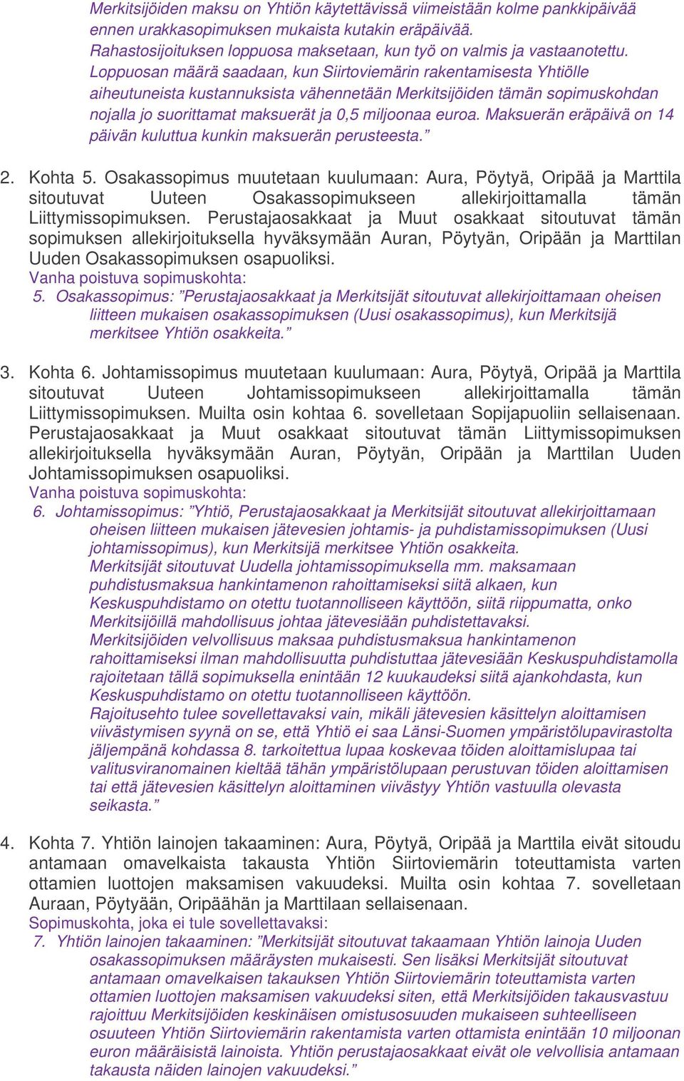 Loppuosan määrä saadaan, kun Siirtoviemärin rakentamisesta Yhtiölle aiheutuneista kustannuksista vähennetään Merkitsijöiden tämän sopimuskohdan nojalla jo suorittamat maksuerät ja 0,5 miljoonaa euroa.