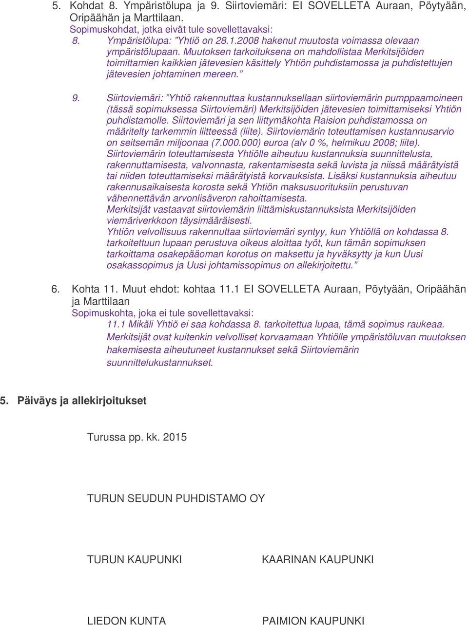 Muutoksen tarkoituksena on mahdollistaa Merkitsijöiden toimittamien kaikkien jätevesien käsittely Yhtiön puhdistamossa ja puhdistettujen jätevesien johtaminen mereen. 9.