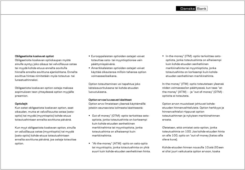 Optiolajit Kun ostat obligaatiota koskevan option, saat oikeuden, mutta et velvollisuutta ostaa (ostooptio) tai myydä (myyntioptio) kohde-etuus toteutushintaan ennalta sovittuna päivänä.