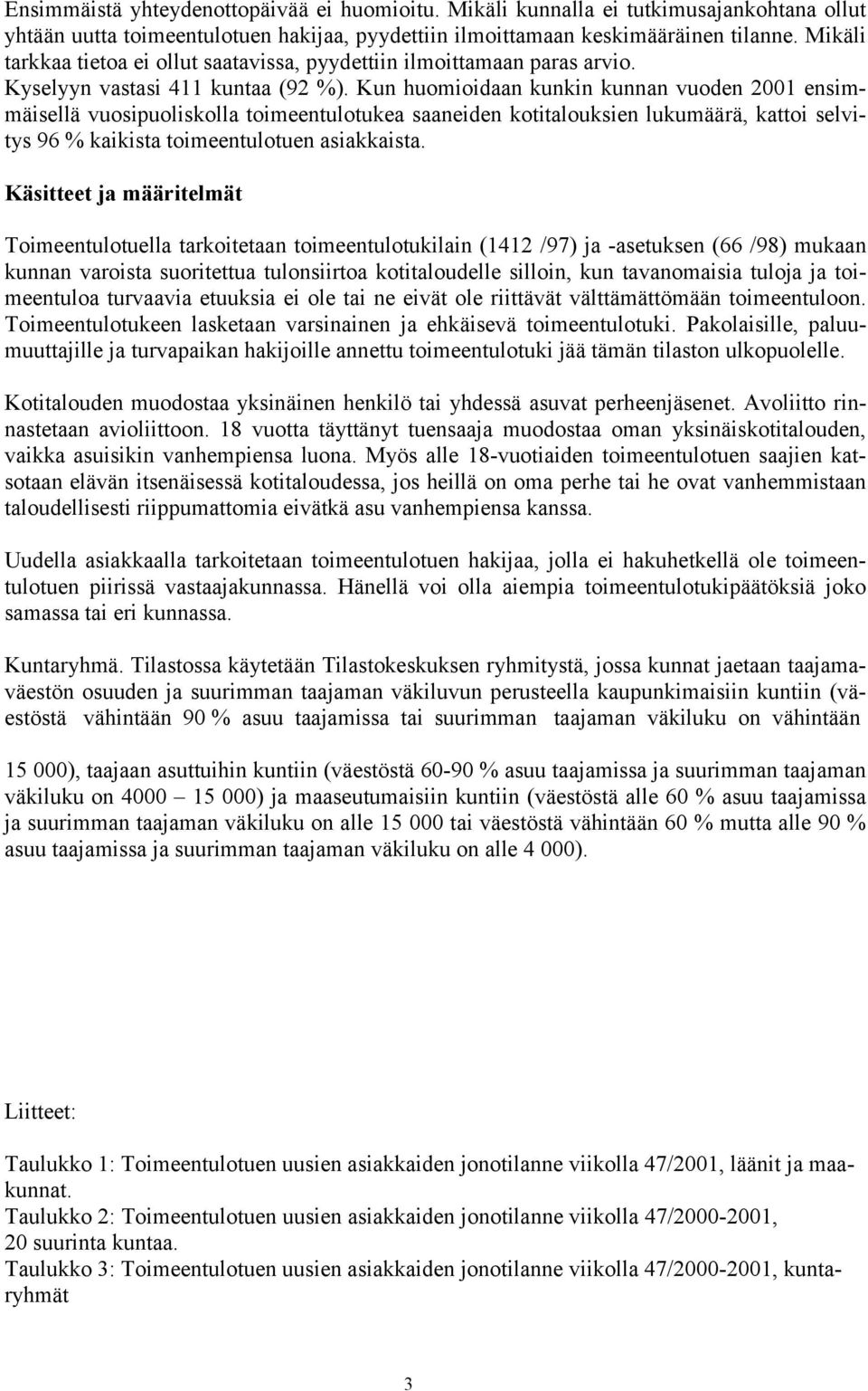 Kun huomioidaan kunkin kunnan vuoden 2001 ensimmäisellä vuosipuoliskolla toimeentulotukea saaneiden kotitalouksien lukumäärä, kattoi selvitys 96 % kaikista toimeentulotuen asiakkaista.