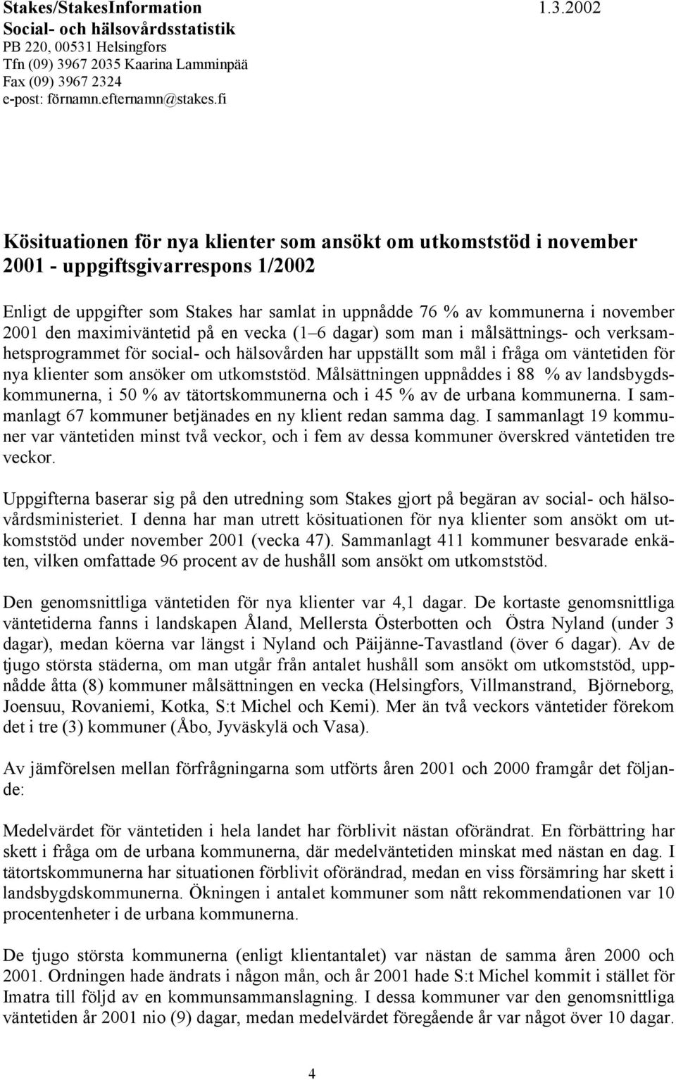 maximiväntetid på en vecka (1 6 dagar) som man i målsättnings- och verksamhetsprogrammet för social- och hälsovården har uppställt som mål i fråga om väntetiden för nya klienter som ansöker om