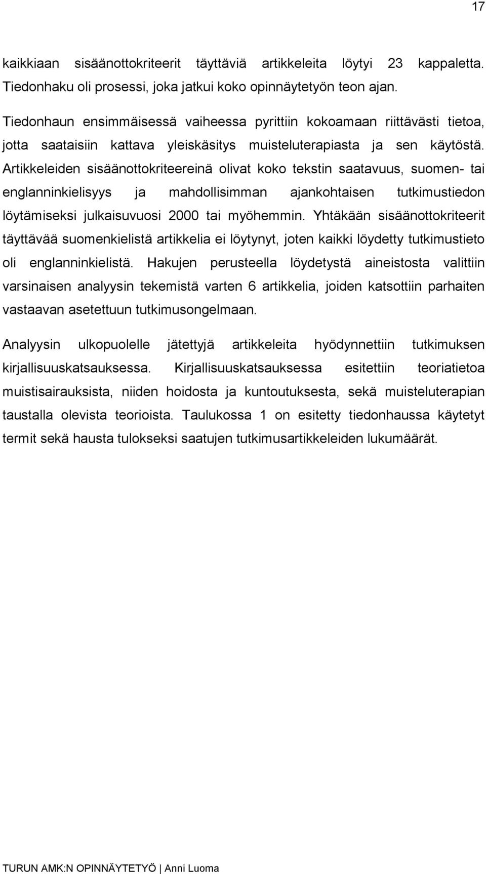 Artikkeleiden sisäänottokriteereinä olivat koko tekstin saatavuus, suomen- tai englanninkielisyys mahdollisimman ankohtaisen tutkimustiedon löytämiseksi julkaisuvuosi 2000 tai myöhemmin.