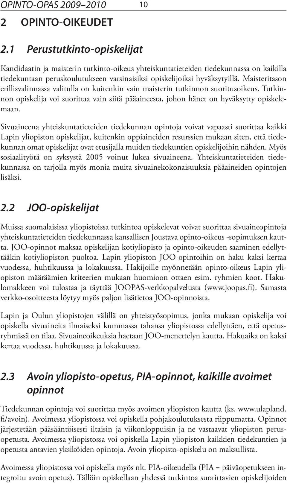 Maisteritason erillisvalinnassa valitulla on kuitenkin vain maisterin tutkinnon suoritusoikeus. Tutkinnon opiskelija voi suorittaa vain siitä pääaineesta, johon hänet on hyväksytty opiskelemaan.