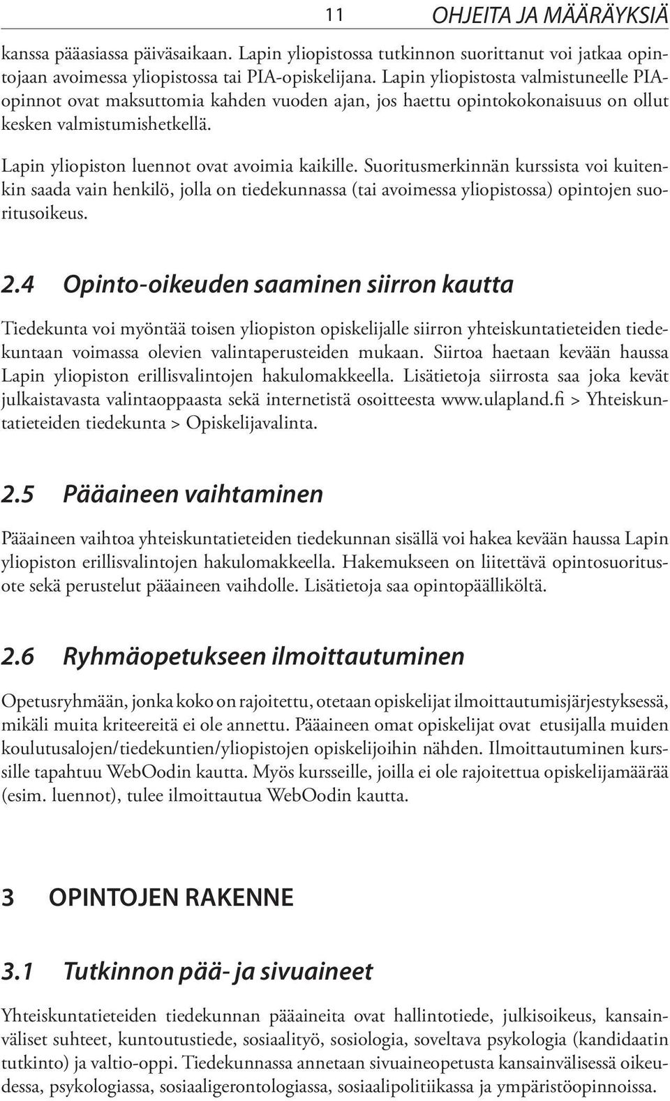 Suoritusmerkinnän kurssista voi kuitenkin saada vain henkilö, jolla on tiedekunnassa (tai avoimessa yliopistossa) opintojen suoritusoikeus. 2.