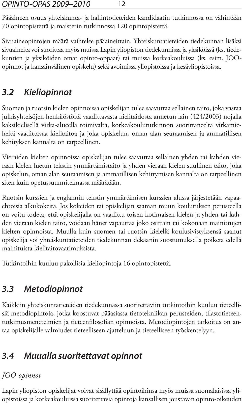 tiedekuntien ja yksiköiden omat opinto-oppaat) tai muissa korkea kouluissa (ks. esim. JOOopinnot ja kansainvälinen opiskelu) sekä avoimissa yli opistoissa ja kesäyliopistoissa. 3.