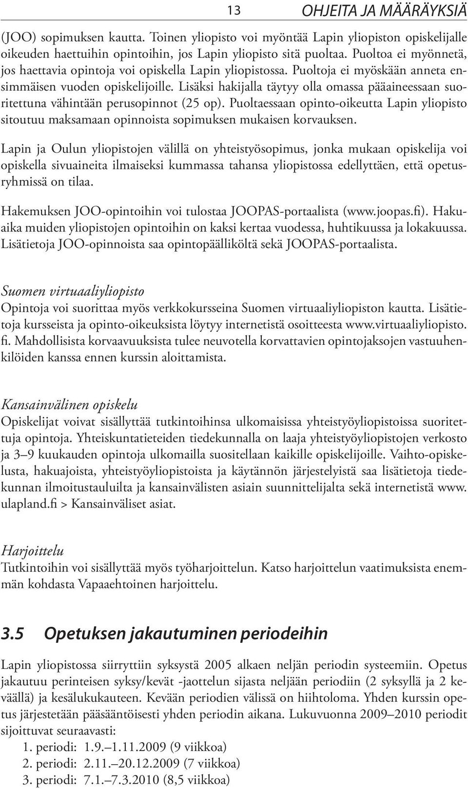 Lisäksi hakijalla täytyy olla omassa pää aineessaan suoritettuna vähintään perusopinnot (25 op).