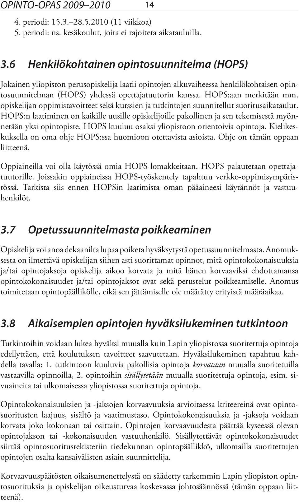 HOPS:aan merkitään mm. opiskelijan oppimistavoitteet sekä kurssien ja tutkintojen suunnitellut suoritusaikataulut.