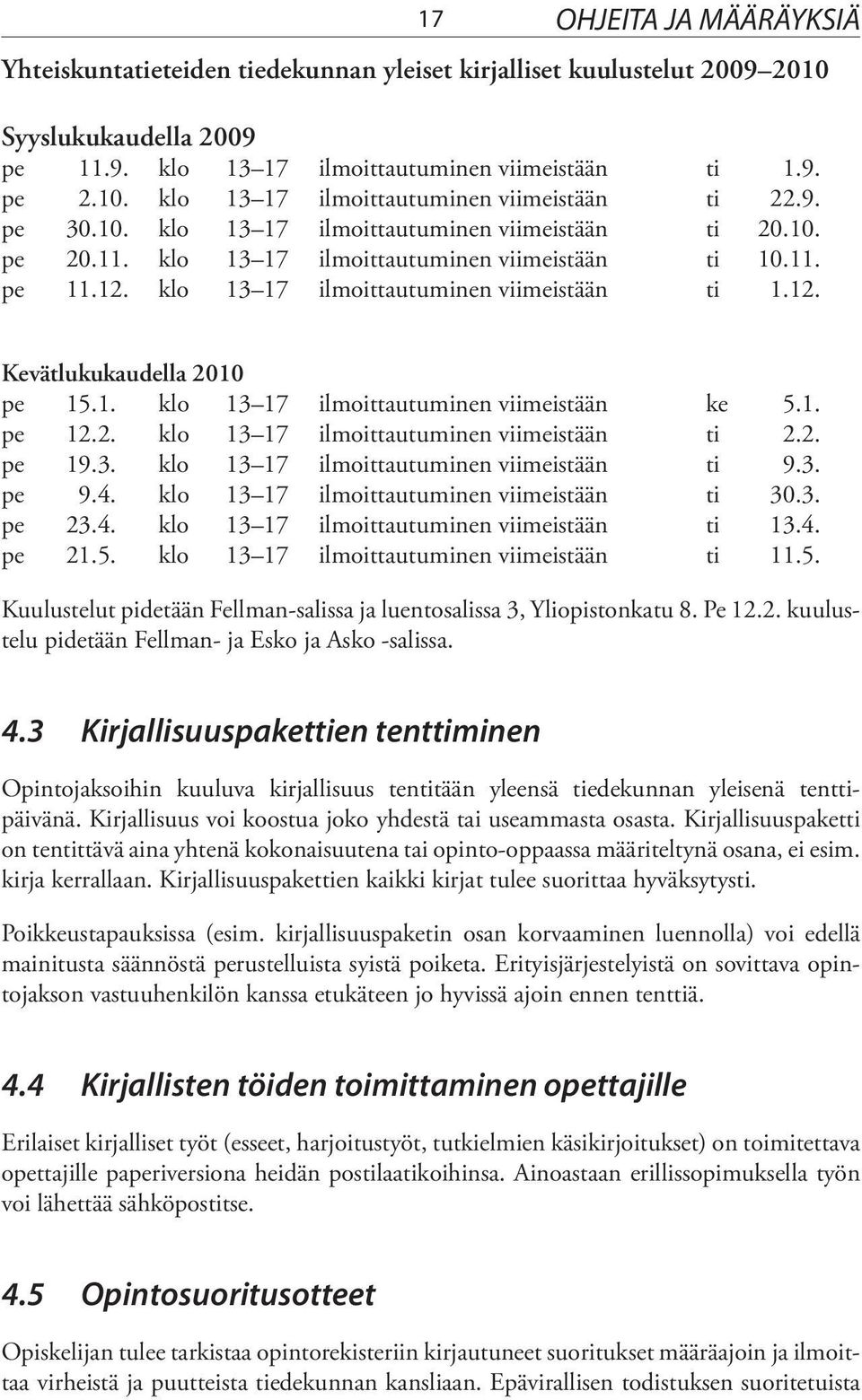 1. klo 13 17 ilmoittautuminen viimeistään ke 5.1. pe 12.2. klo 13 17 ilmoittautuminen viimeistään ti 2.2. pe 19.3. klo 13 17 ilmoittautuminen viimeistään ti 9.3. pe 9.4.