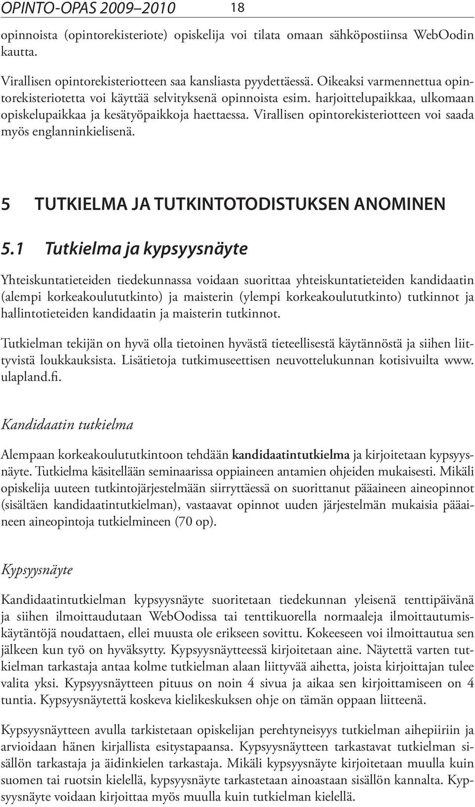 Virallisen opintorekisteri otteen voi saada myös englanninkielisenä. 5 TUTKIELMA JA TUTKINTOTODISTUKSEN ANOMINEN 5.