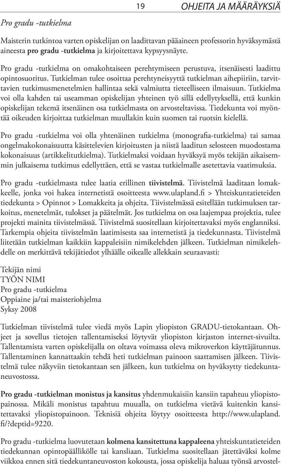 Tutkielman tulee osoittaa perehtyneisyyttä tutkielman aihepiiriin, tarvittavien tutkimusmenetelmien hallintaa sekä valmiutta tieteelliseen ilmaisuun.