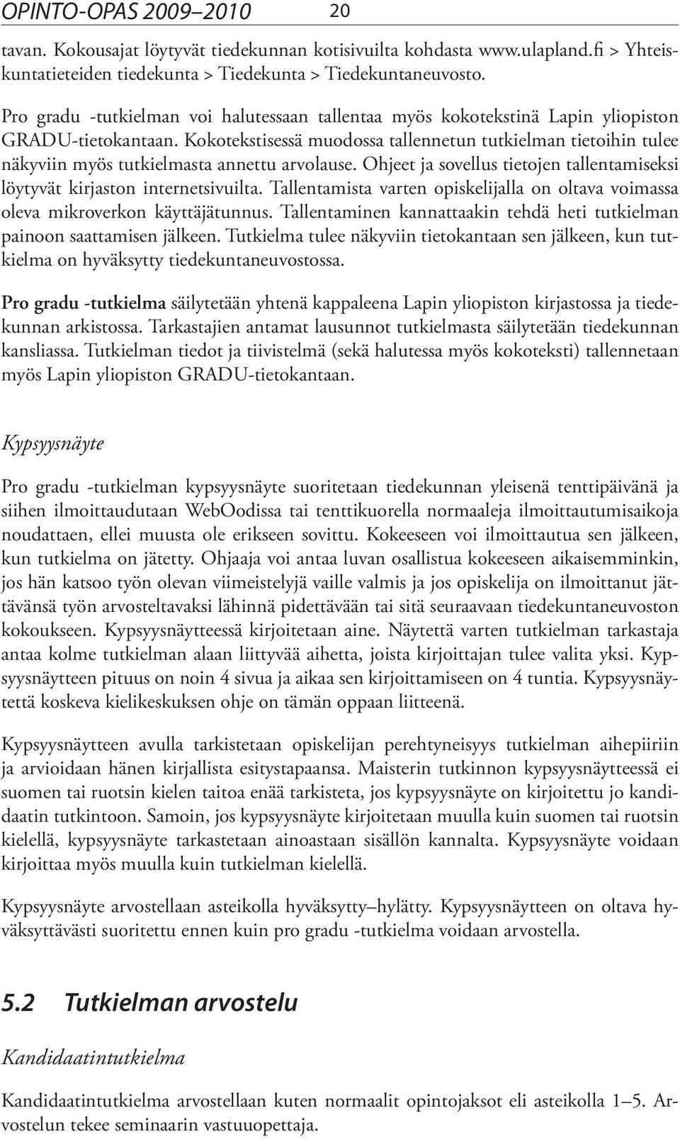 Kokotekstisessä muodossa tallennetun tutkielman tietoihin tulee näkyviin myös tutkielmasta annettu arvolause. Ohjeet ja sovellus tietojen tallentami seksi löytyvät kirjaston internetsivuilta.