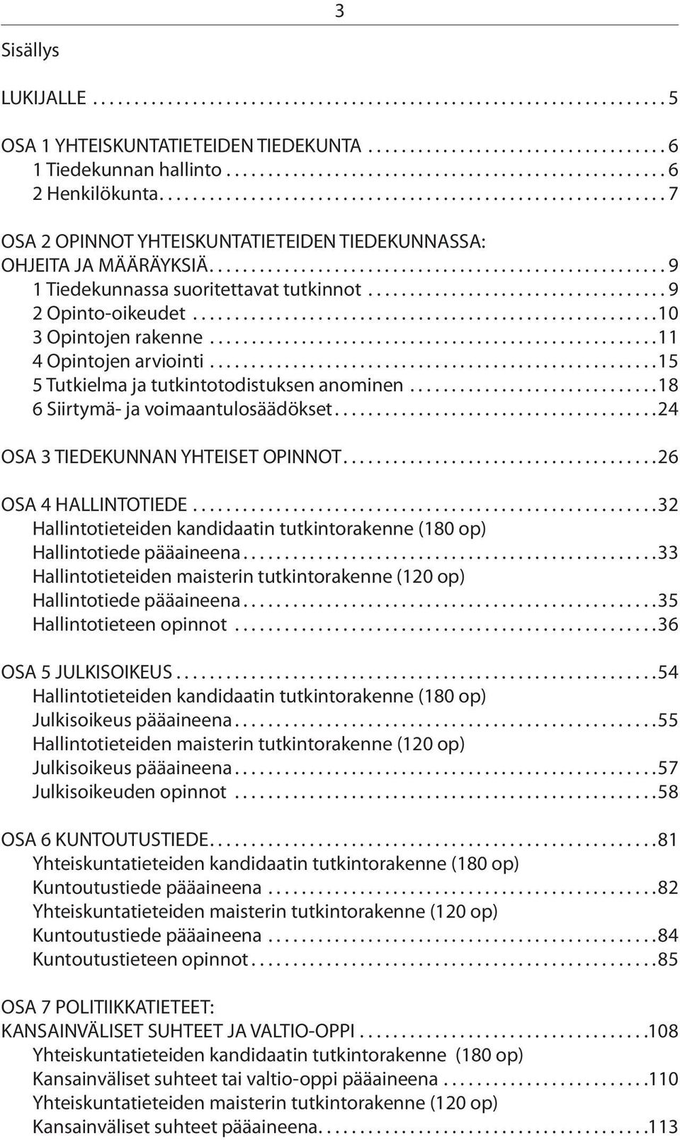 ...................................................... 9 1 Tiedekunnassa suoritettavat tutkinnot.................................... 9 2 Opinto-oikeudet........................................................10 3 Opintojen rakenne.
