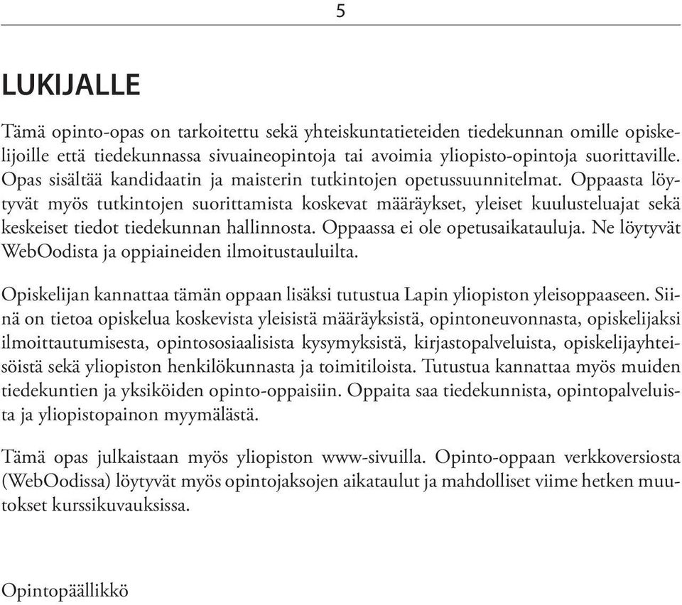 Oppaasta löytyvät myös tutkintojen suorittamista koskevat määräykset, yleiset kuulusteluajat sekä keskeiset tiedot tiedekunnan hallinnosta. Oppaassa ei ole opetusaikatauluja.