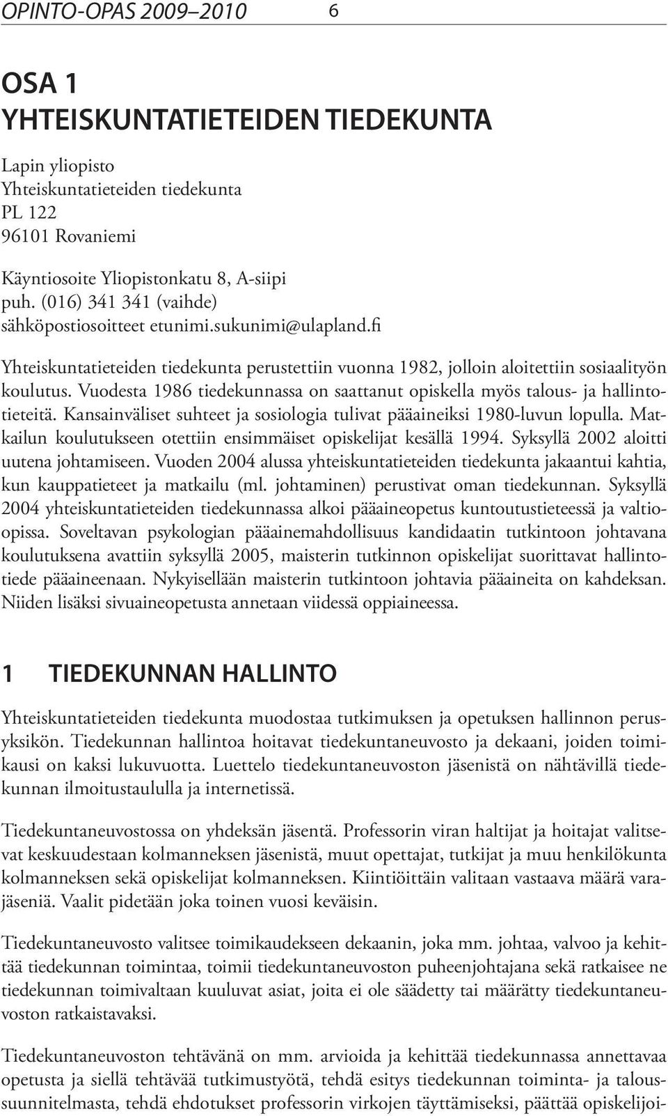 Vuodesta 1986 tiedekunnassa on saattanut opiskella myös talous- ja hallintotieteitä. Kansainväliset suhteet ja sosiologia tulivat pääaineiksi 1980-luvun lopulla.