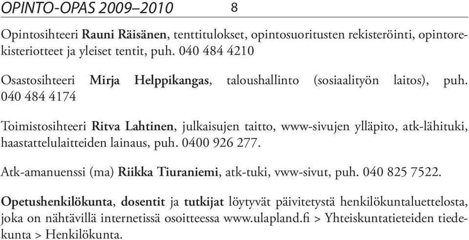 040 484 4174 Toimistosihteeri Ritva Lahtinen, julkaisujen taitto, www-sivujen ylläpito, atk-lähituki, haastattelulaitteiden lainaus, puh. 0400 926 277.