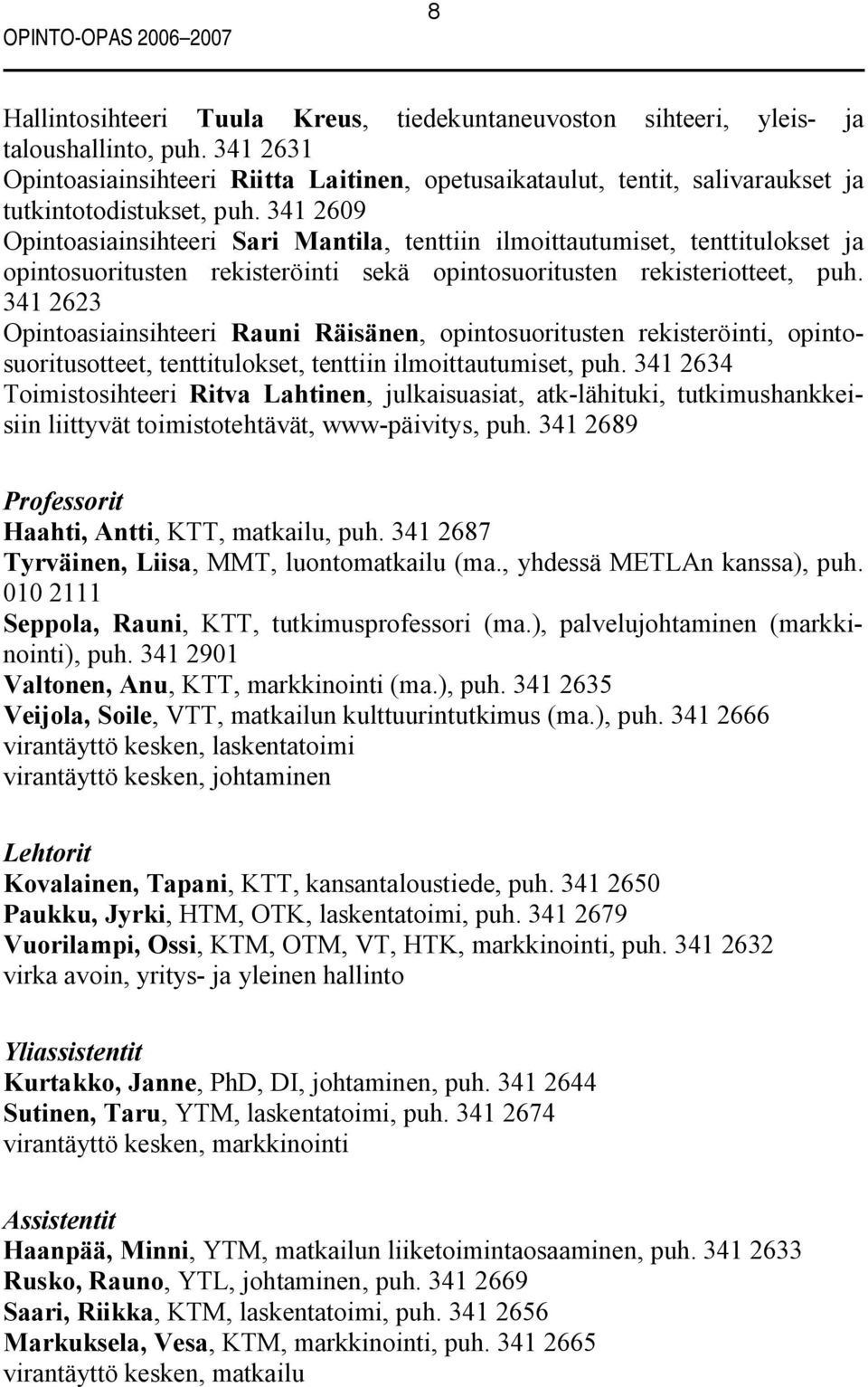 341 2609 Opintoasiainsihteeri Sari Mantila, tenttiin ilmoittautumiset, tenttitulokset ja opintosuoritusten rekisteröinti sekä opintosuoritusten rekisteriotteet, puh.