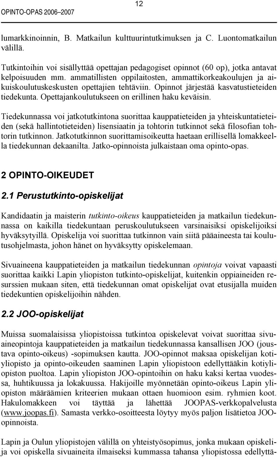 Opinnot järjestää kasvatustieteiden tiedekunta. Opettajankoulutukseen on erillinen haku keväisin.
