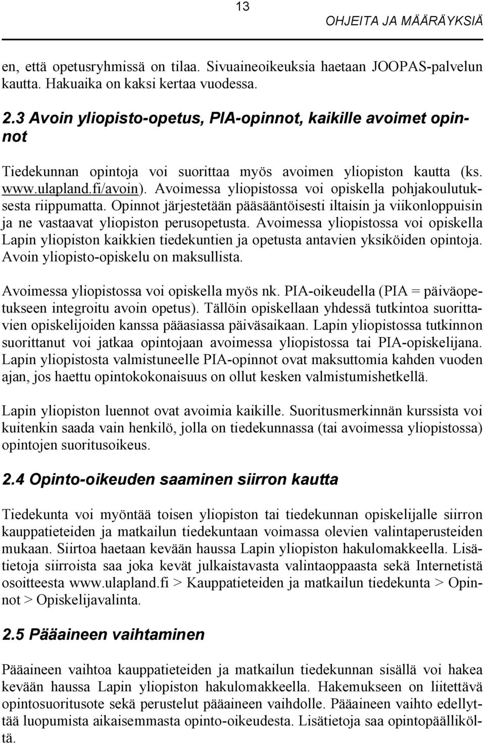 Avoimessa yliopistossa voi opiskella pohjakoulutuksesta riippumatta. Opinnot järjestetään pääsääntöisesti iltaisin ja viikonloppuisin ja ne vastaavat yliopiston perusopetusta.