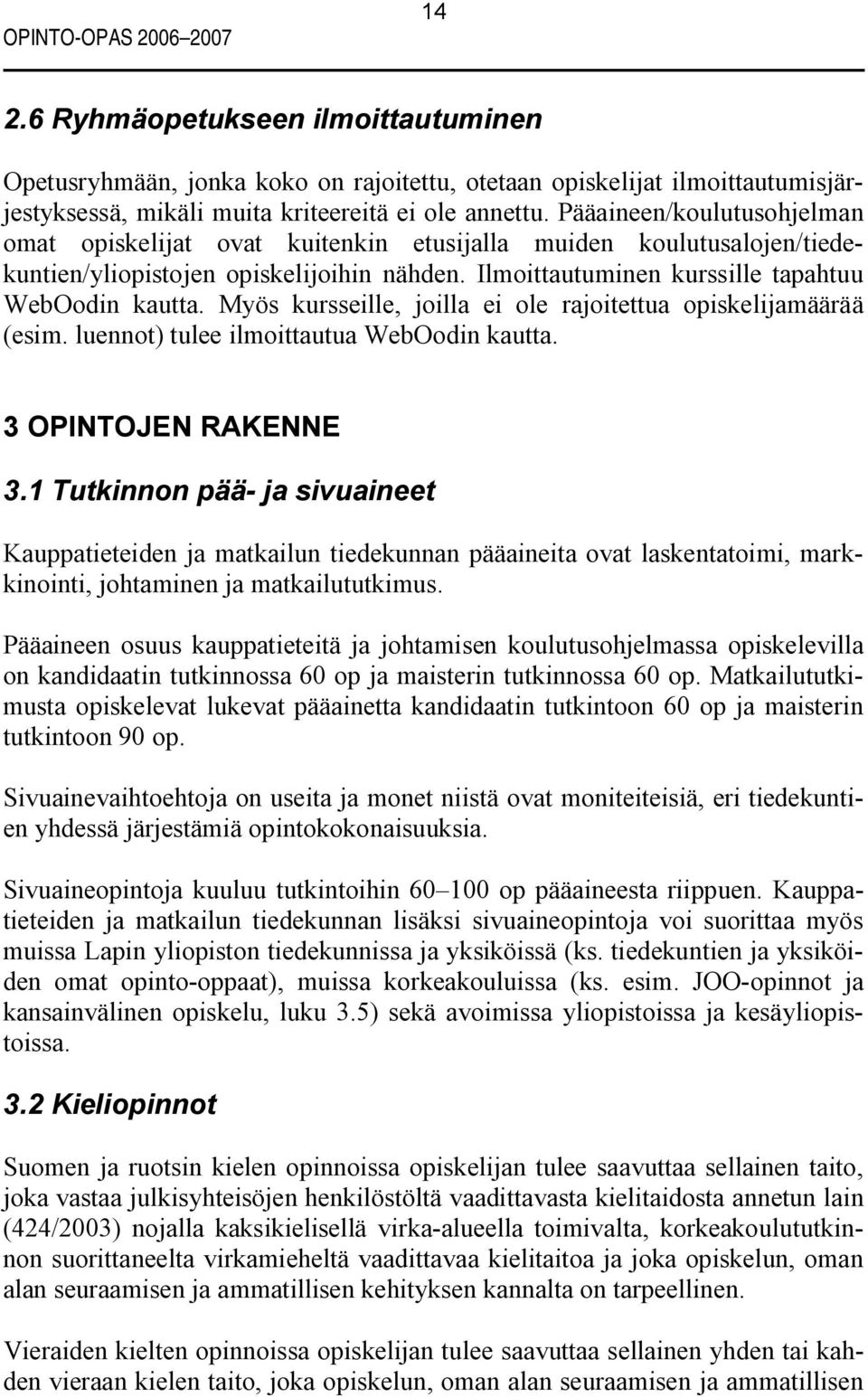 Myös kursseille, joilla ei ole rajoitettua opiskelijamäärää (esim. luennot) tulee ilmoittautua WebOodin kautta. 3 OPINTOJEN RAKENNE 3.