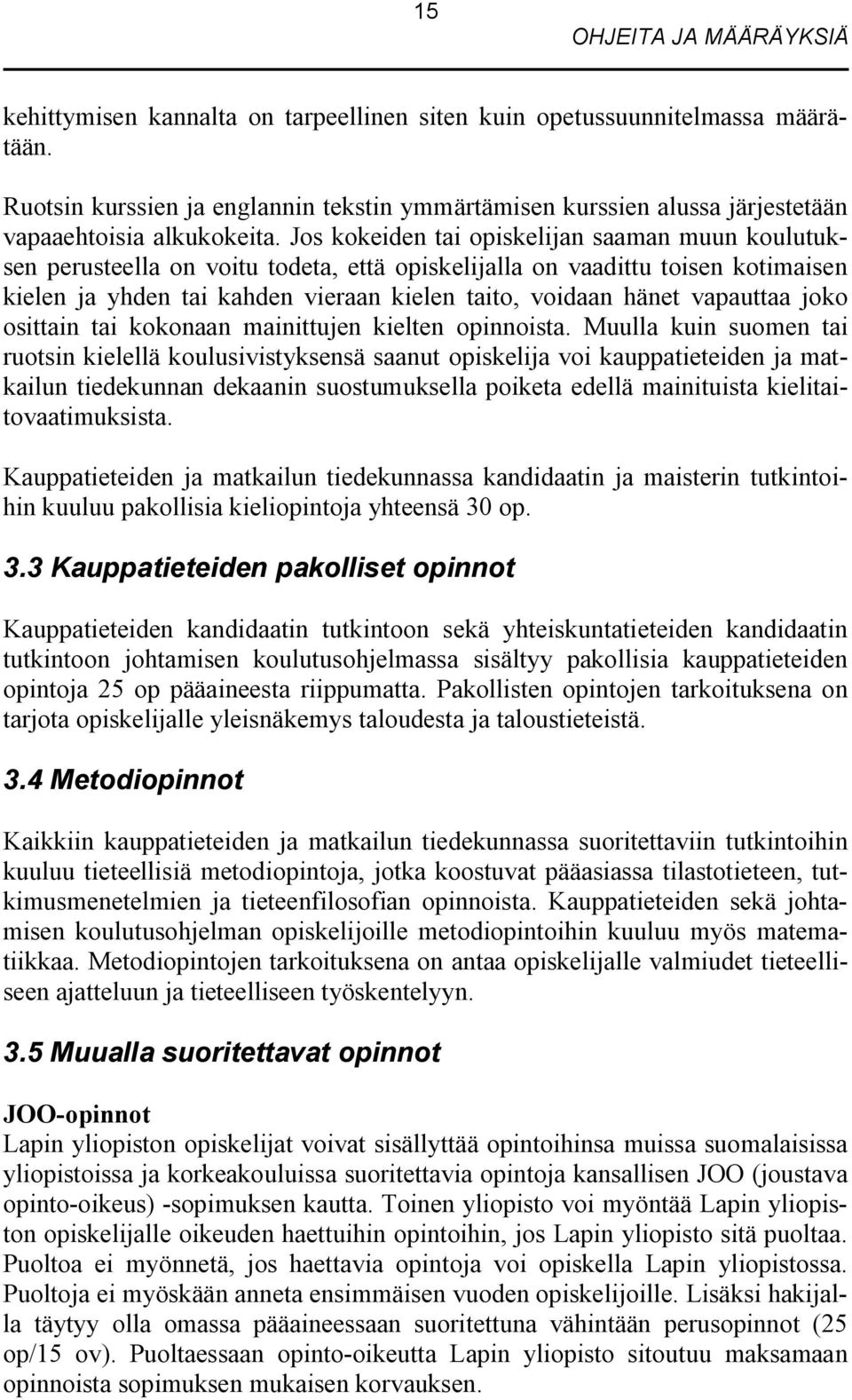 Jos kokeiden tai opiskelijan saaman muun koulutuksen perusteella on voitu todeta, että opiskelijalla on vaadittu toisen kotimaisen kielen ja yhden tai kahden vieraan kielen taito, voidaan hänet