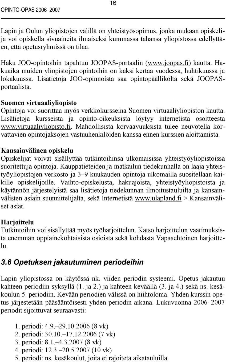 Lisätietoja JOO opinnoista saa opintopäälliköltä sekä JOOPASportaalista. Suomen virtuaaliyliopisto Opintoja voi suorittaa myös verkkokursseina Suomen virtuaaliyliopiston kautta.