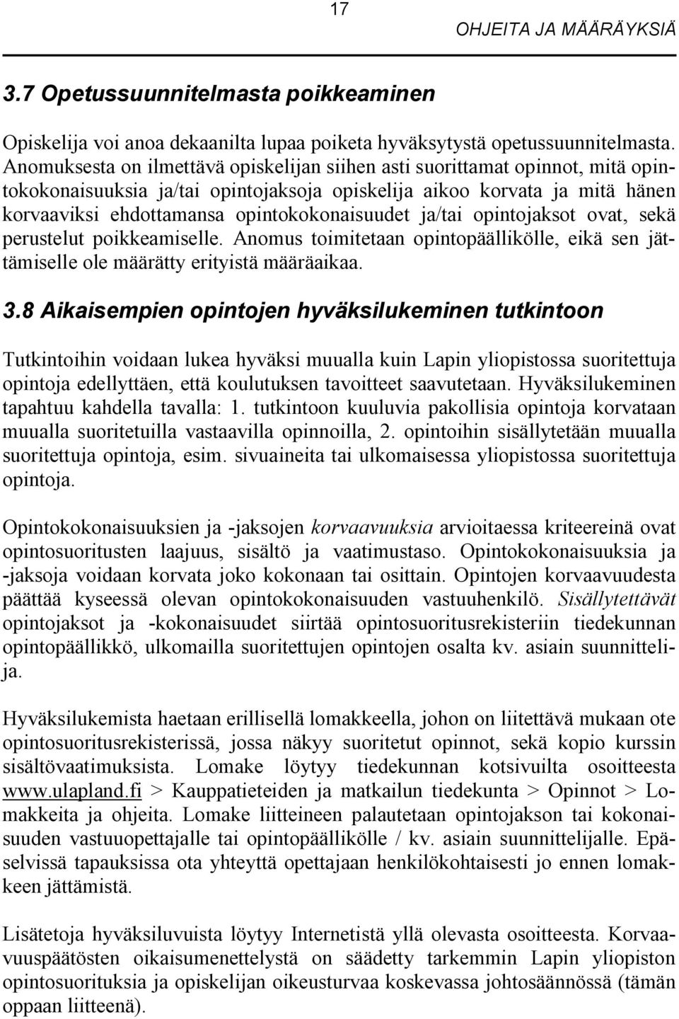 opintokokonaisuudet ja/tai opintojaksot ovat, sekä perustelut poikkeamiselle. Anomus toimitetaan opintopäällikölle, eikä sen jättämiselle ole määrätty erityistä määräaikaa. 3.