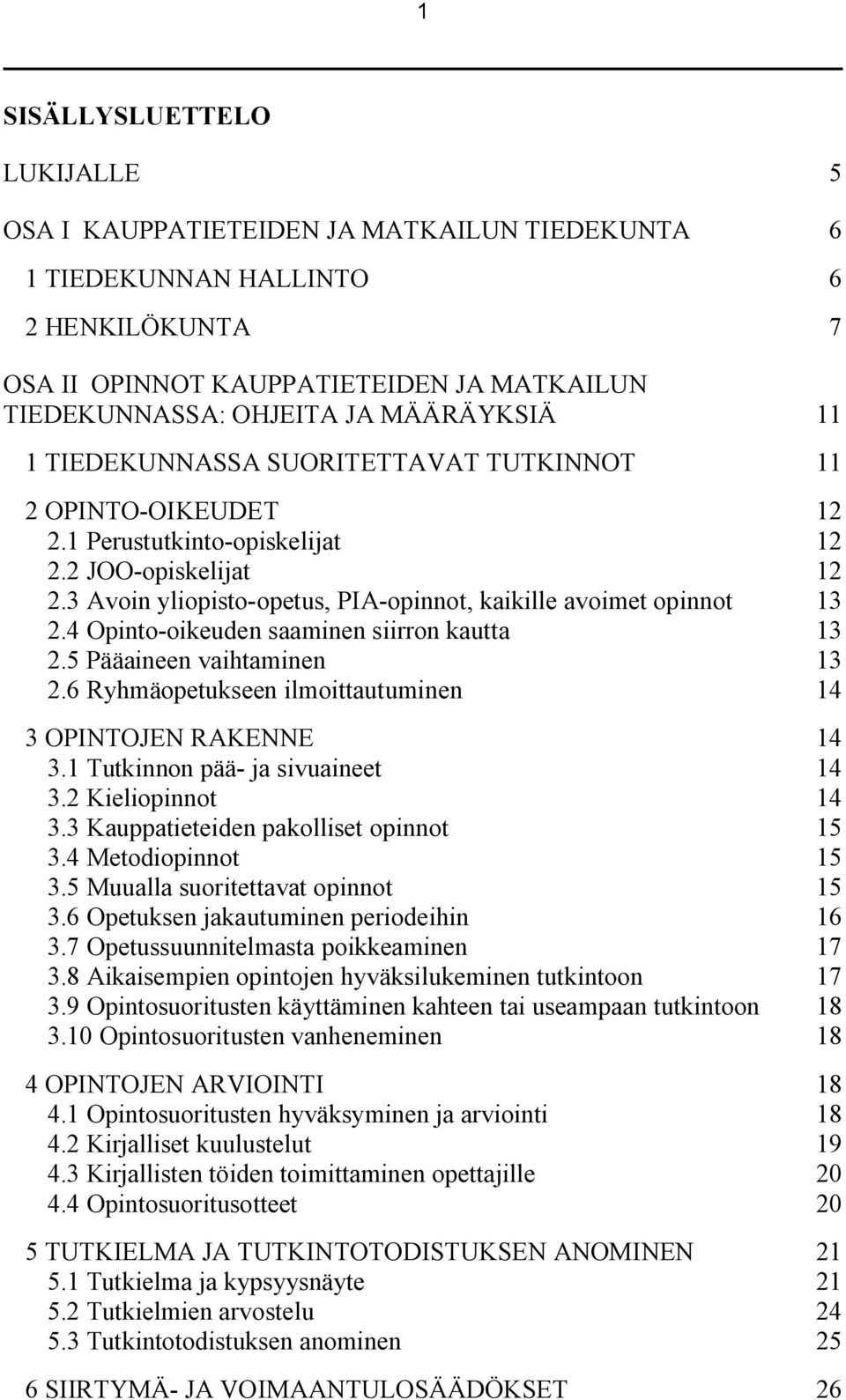 3 Avoin yliopisto opetus, PIA opinnot, kaikille avoimet opinnot 13 2.4 Opinto oikeuden saaminen siirron kautta 13 2.5 Pääaineen vaihtaminen 13 2.