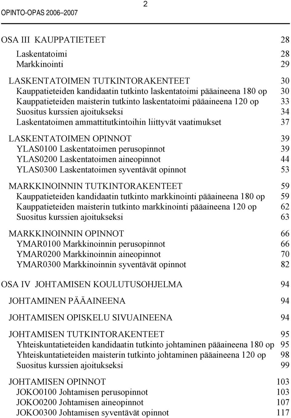 Laskentatoimen perusopinnot 39 YLAS0200 Laskentatoimen aineopinnot 44 YLAS0300 Laskentatoimen syventävät opinnot 53 MARKKINOINNIN TUTKINTORAKENTEET 59 Kauppatieteiden kandidaatin tutkinto