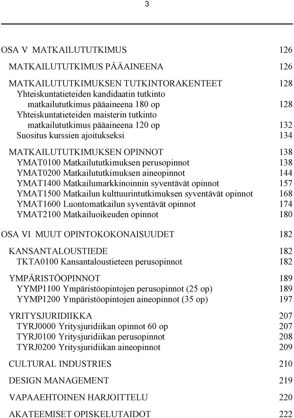 YMAT0200 Matkailututkimuksen aineopinnot 144 YMAT1400 Matkailumarkkinoinnin syventävät opinnot 157 YMAT1500 Matkailun kulttuurintutkimuksen syventävät opinnot 168 YMAT1600 Luontomatkailun syventävät