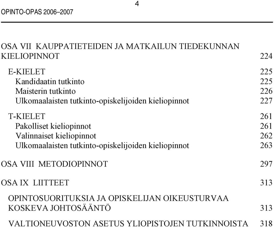 Valinnaiset kieliopinnot 262 Ulkomaalaisten tutkinto opiskelijoiden kieliopinnot 263 OSA VIII METODIOPINNOT 297 OSA IX