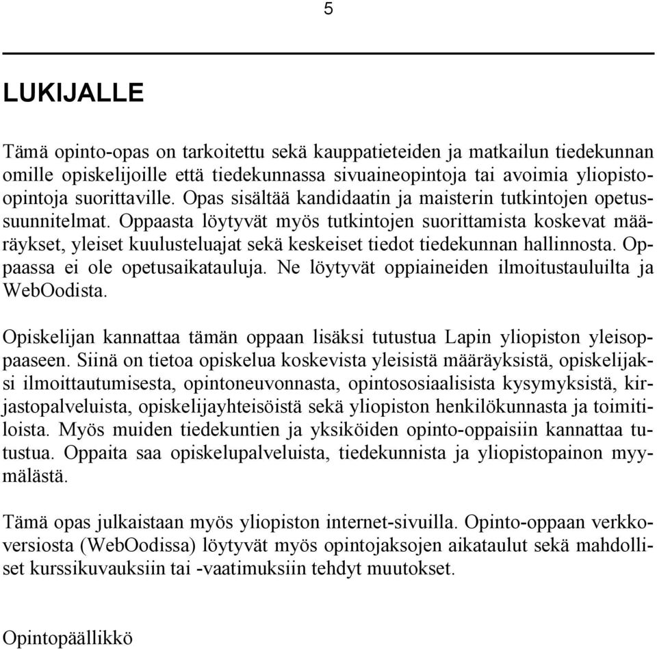 Oppaasta löytyvät myös tutkintojen suorittamista koskevat määräykset, yleiset kuulusteluajat sekä keskeiset tiedot tiedekunnan hallinnosta. Oppaassa ei ole opetusaikatauluja.