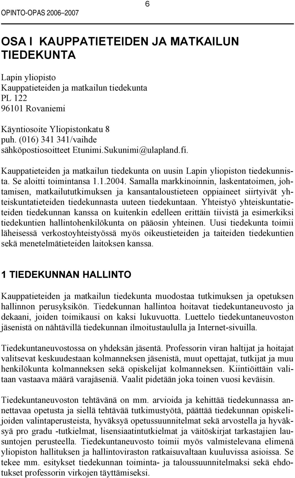 Samalla markkinoinnin, laskentatoimen, johtamisen, matkailututkimuksen ja kansantaloustieteen oppiaineet siirtyivät yhteiskuntatieteiden tiedekunnasta uuteen tiedekuntaan.