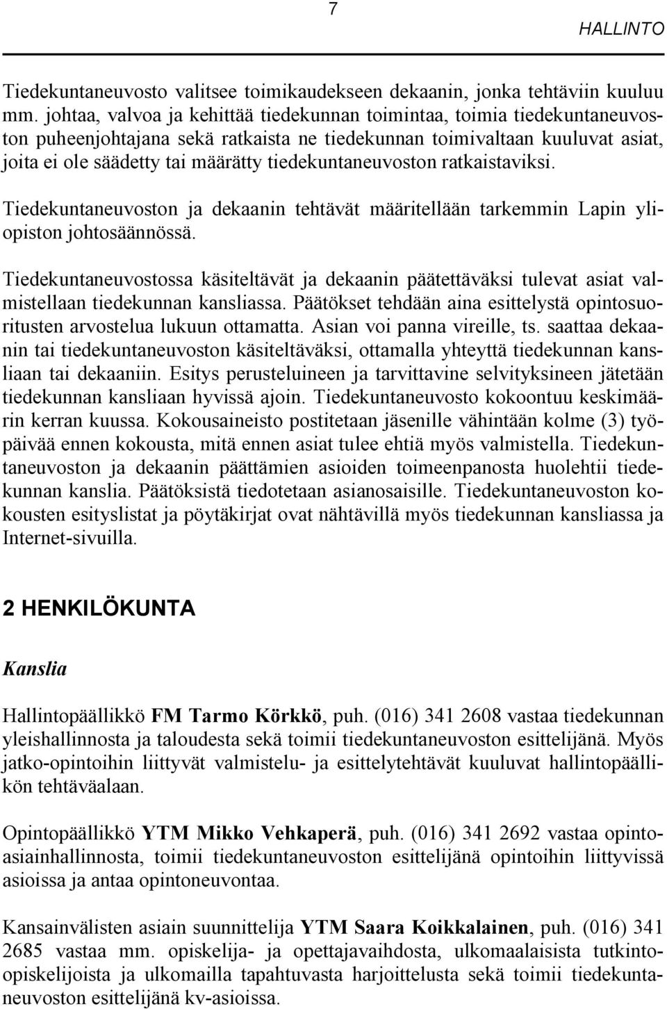 tiedekuntaneuvoston ratkaistaviksi. Tiedekuntaneuvoston ja dekaanin tehtävät määritellään tarkemmin Lapin yliopiston johtosäännössä.