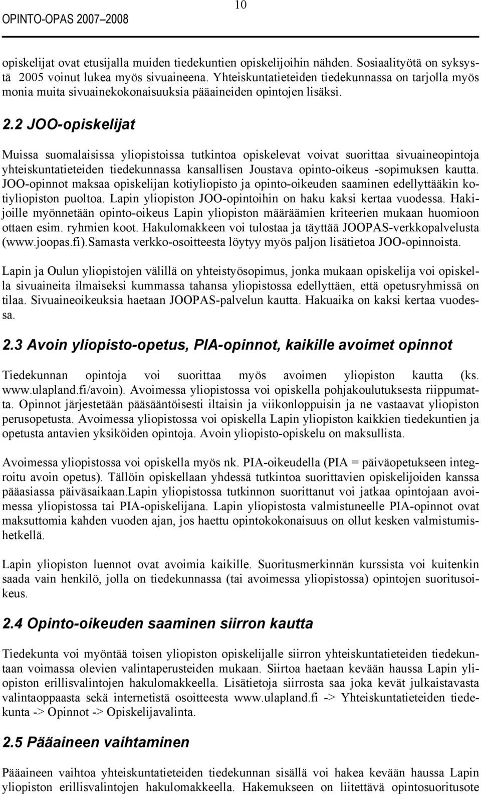 2 JOO-opiskelijat Muissa suomalaisissa yliopistoissa tutkintoa opiskelevat voivat suorittaa sivuaineopintoja yhteiskuntatieteiden tiedekunnassa kansallisen Joustava opinto-oikeus -sopimuksen kautta.