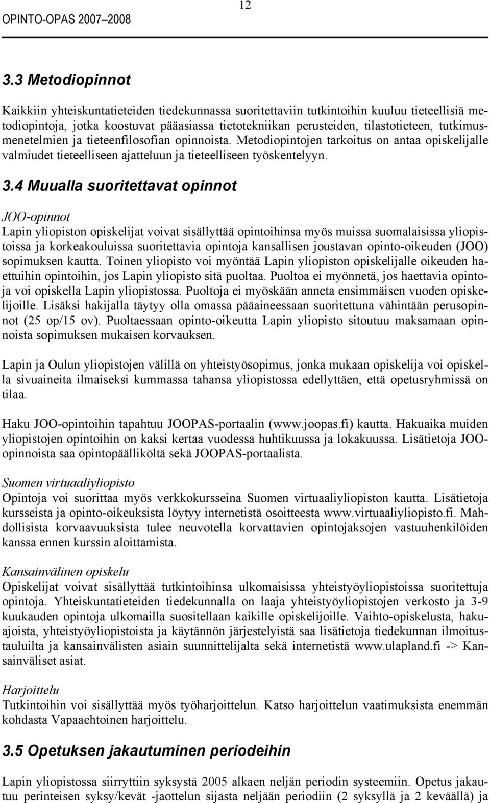 tutkimusmenetelmien ja tieteenfilosofian opinnoista. Metodiopintojen tarkoitus on antaa opiskelijalle valmiudet tieteelliseen ajatteluun ja tieteelliseen työskentelyyn. 3.