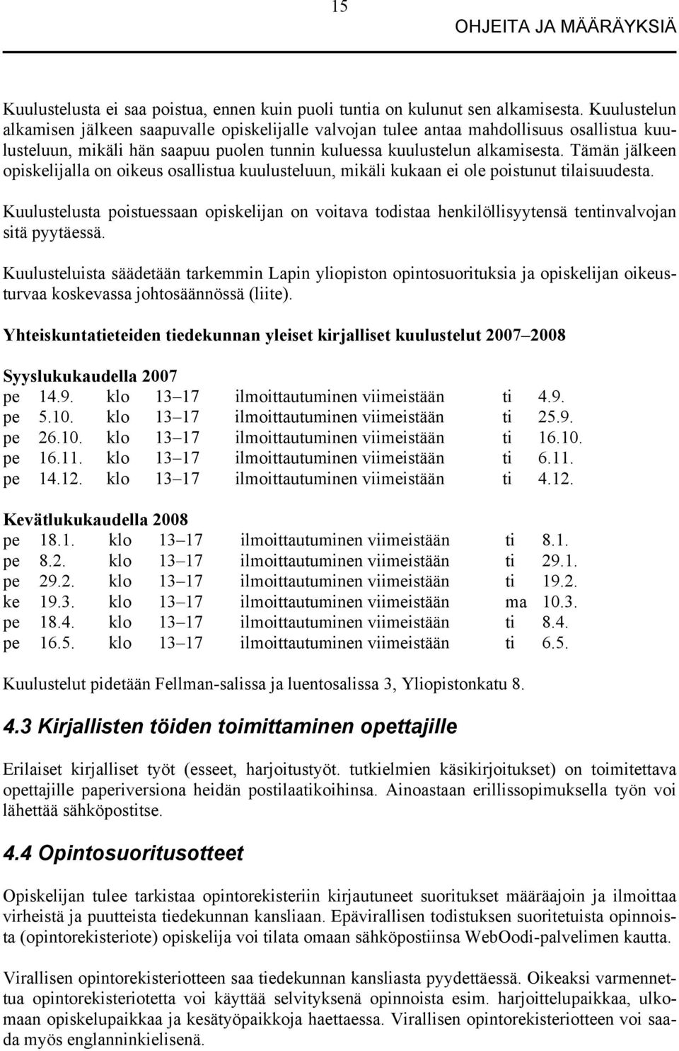 Tämän jälkeen opiskelijalla on oikeus osallistua kuulusteluun, mikäli kukaan ei ole poistunut tilaisuudesta.