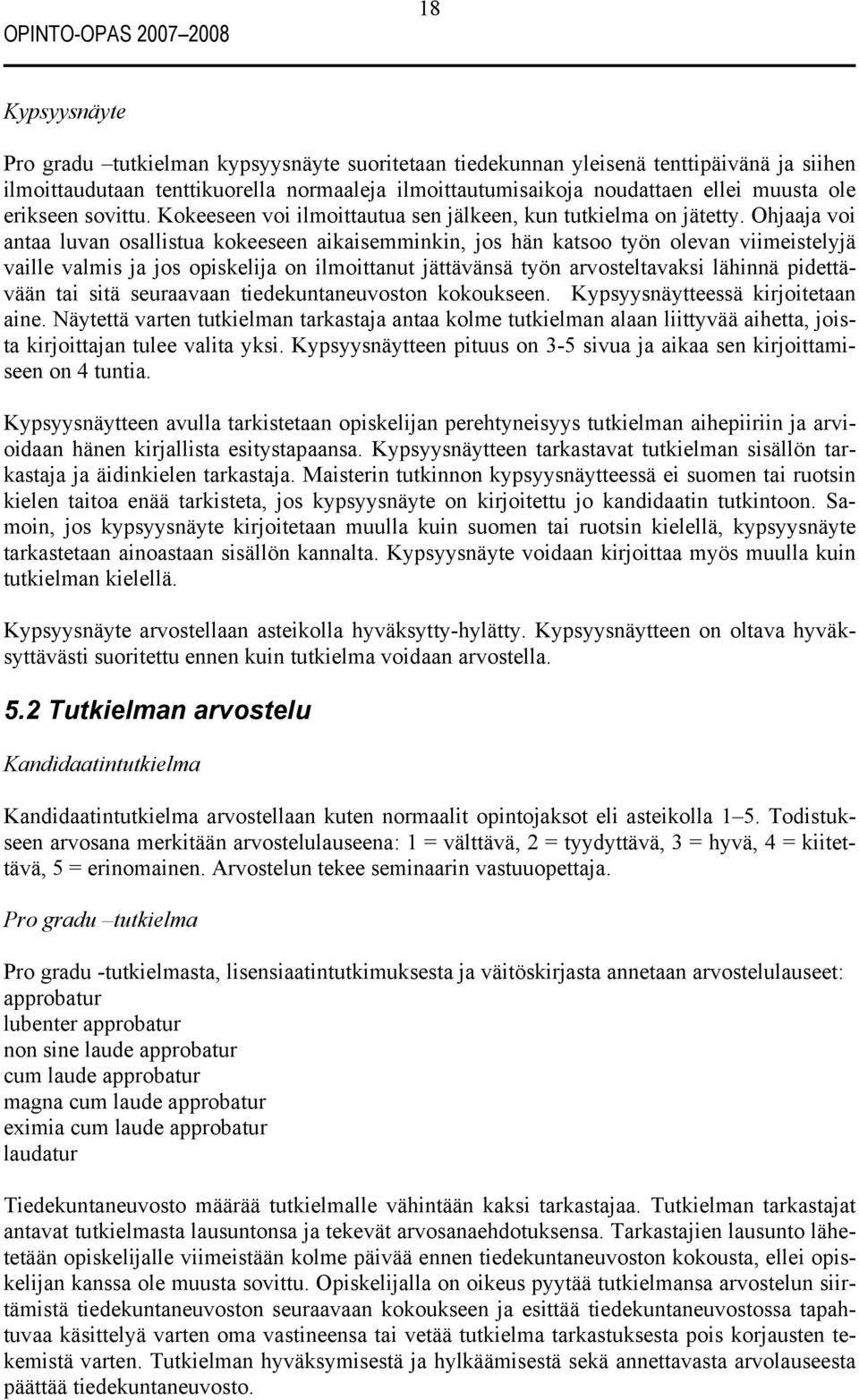 Ohjaaja voi antaa luvan osallistua kokeeseen aikaisemminkin, jos hän katsoo työn olevan viimeistelyjä vaille valmis ja jos opiskelija on ilmoittanut jättävänsä työn arvosteltavaksi lähinnä