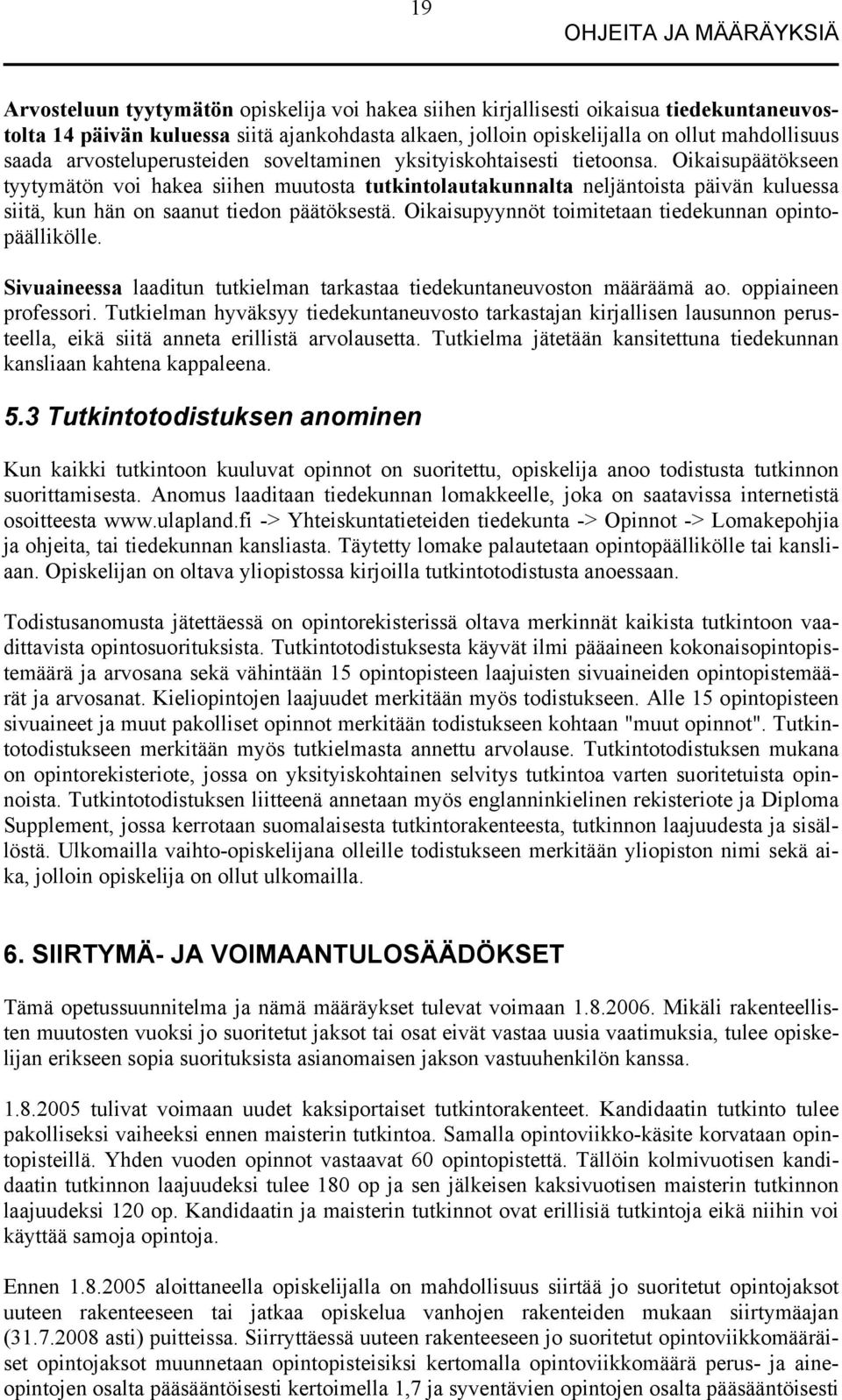Oikaisupäätökseen tyytymätön voi hakea siihen muutosta tutkintolautakunnalta neljäntoista päivän kuluessa siitä, kun hän on saanut tiedon päätöksestä.