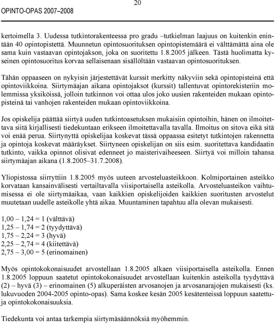 Tästä huolimatta kyseinen opintosuoritus korvaa sellaisenaan sisällöltään vastaavan opintosuorituksen.