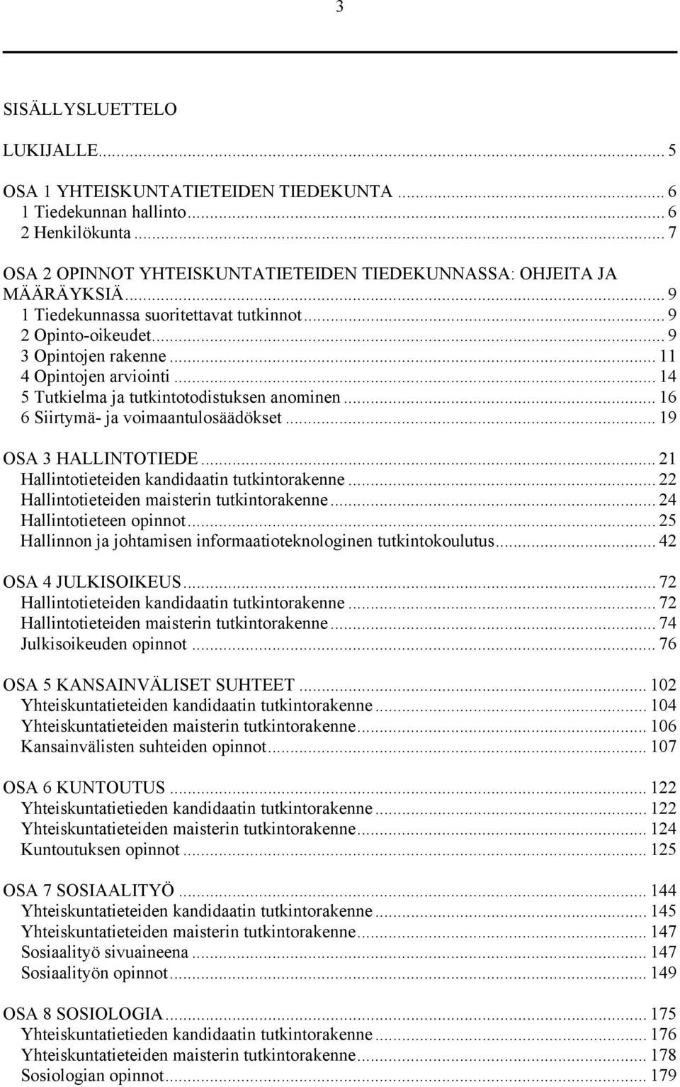 .. 16 6 Siirtymä- ja voimaantulosäädökset... 19 OSA 3 HALLINTOTIEDE... 21 Hallintotieteiden kandidaatin tutkintorakenne... 22 Hallintotieteiden maisterin tutkintorakenne... 24 Hallintotieteen opinnot.