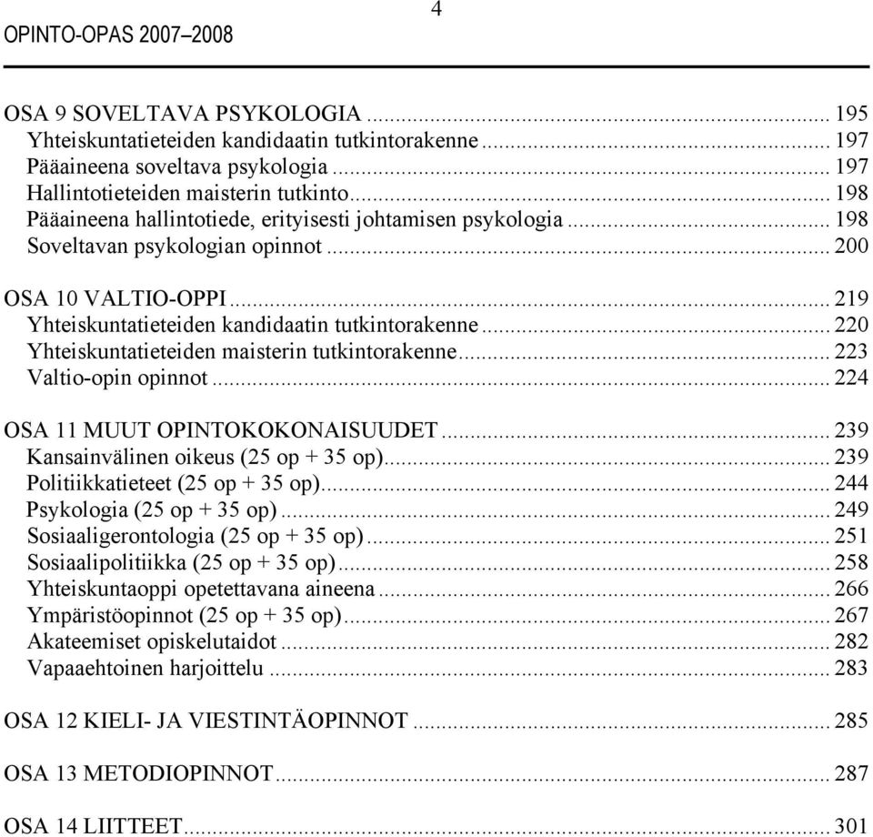 .. 220 Yhteiskuntatieteiden maisterin tutkintorakenne... 223 Valtio-opin opinnot... 224 OSA 11 MUUT OPINTOKOKONAISUUDET... 239 Kansainvälinen oikeus (25 op + 35 op).