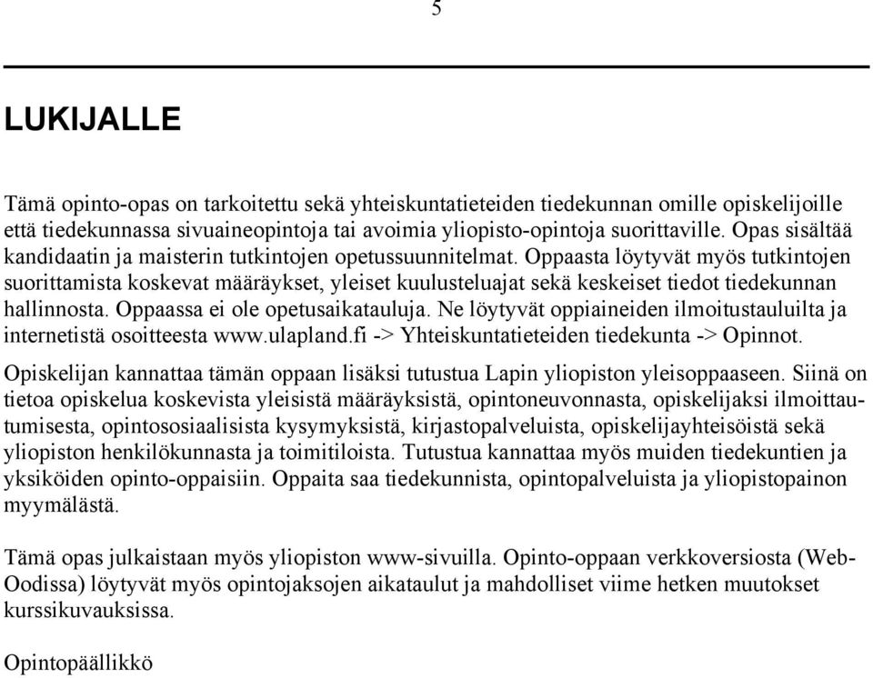 Oppaasta löytyvät myös tutkintojen suorittamista koskevat määräykset, yleiset kuulusteluajat sekä keskeiset tiedot tiedekunnan hallinnosta. Oppaassa ei ole opetusaikatauluja.